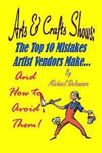 bokomslag Arts & Crafts Shows: The Top 10 Mistakes Artist Vendors Make... And How to Avoid Them!