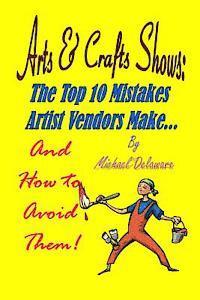 Arts & Crafts Shows: The Top 10 Mistakes Artist Vendors Make... And How to Avoid Them!