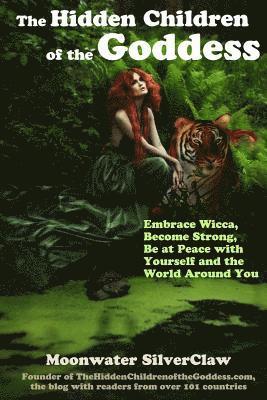 The Hidden Children of the Goddess: Embrace Wicca, Become Strong, Be at Peace with Yourself and the World Around You