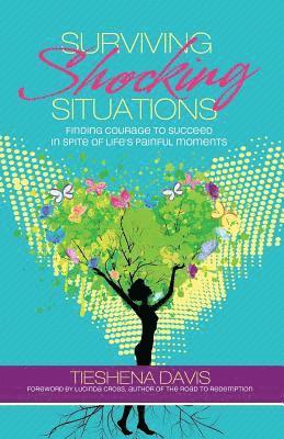 Surviving Shocking Situations: Finding Courage To Succeed In Spite of Life's Painful Moments