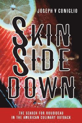 Joseph V. Coniglio - Skin Side Down: The Search for Roubideau in the American Culinary Outback, Häftad