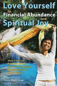 bokomslag Love Yourself to Financial Abundance and Spiritual Joy: How You Can Remove Blocks to Your Prosperity, Happiness and Inner Peace