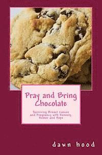 bokomslag Pray and Bring Chocolate: Surviving Breast Cancer and Pregnancy with Honesty, Humor and Hope