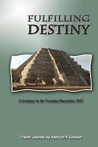 bokomslag Fulfilling Destiny: Ceremony in the Yucatan December 2012