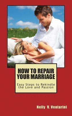 bokomslag How to Repair Your Marriage: Easy Steps to Rekindle the Love and Passion