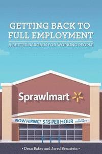 Dean Baker, Jared Bernstein - Getting Back to Full Employment: A Better Bargain for Working People, Häftad