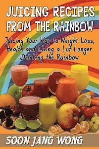 bokomslag Juicing Recipes From The Rainbow: Juicing Your Way To Weight Loss, Health and Living a Lot Longer Drinking the Rainbow