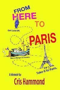 Cris W. Hammond - From Here to Paris: Get Laid Off, Buy a Barge in France, Take it to Paris, Häftad