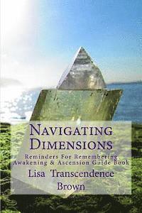 Brown Lisa Transcendence, Corey Anne DeSantis - Navigating Dimensions: Reminders for Remembering: Awakening & Ascension Guide Book, Häftad