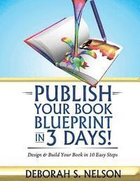 bokomslag Publish Your Book Blueprint in 3 Days: Design & Build Your Book in 10 Easy Steps