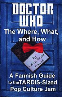 Valerie Estelle Frankel - Doctor Who - The What, Where, and How: A Fannish Guide to the TARDIS-Sized Pop Culture Jam, Häftad