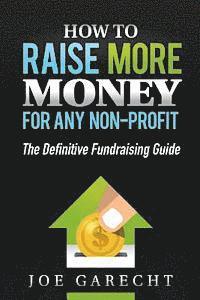 bokomslag How to Raise More Money for Any Non-Profit: The Definitive Fundraising Guide