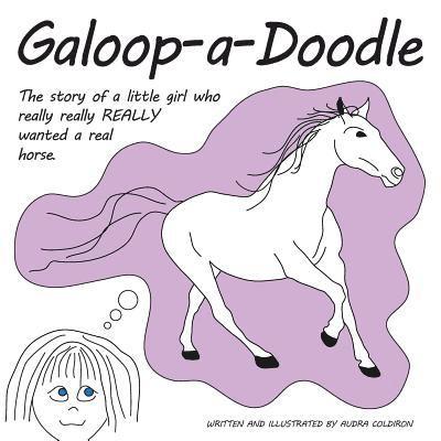Galoop-a-Doodle: A story about a little girl who really really REALLY wanted a real horse. 1