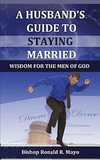 A Husband's Guide to Staying Married: Wisdom for the Men of God 1