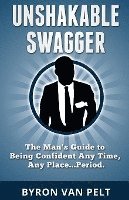 bokomslag Unshakable Swagger: The Man's Guide to Being Confident Any Time, Any Place...Period