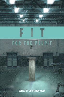 Fit for the Pulpit: The Preacher & His Challenges 1