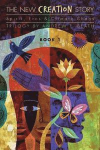 The New Creation Story: Spirit, Eros & Climate Chaos 1