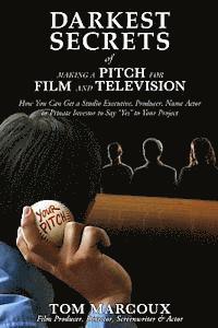 bokomslag Darkest Secrets of Making a Pitch for Film and Television: How You Can Get a Studio Executive, Producer, Name Actor or Private Investor to Say Yes to