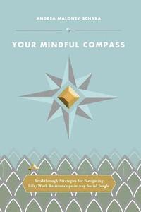 bokomslag Your Mindful Compass: Breakthrough Strategies For Navigating Life/Work Relationships In Any Social Jungle