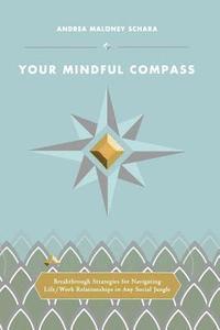 Andrea Maloney Schara - Your Mindful Compass: Breakthrough Strategies For Navigating Life/Work Relationships In Any Social Jungle, Häftad