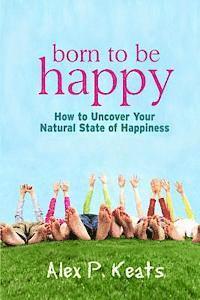 bokomslag Born To Be Happy: How To Uncover Your Natural State of Happiness