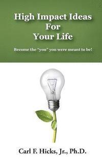 High Impact Ideas For Your Life: Become the 'you' you were meant to be! 1