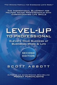 bokomslag Level-UP to Professional: Elevate Your Success at Business, Work & Life: The Inspirational Blueprint for Helping Young Professionals with Career