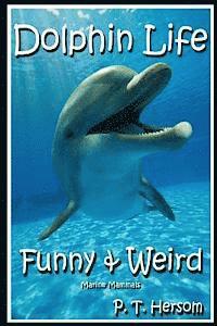 Dolphin Life Funny & Weird Marine Mammals: Learn with Amazing Photos and Fun Facts About Dolphins and Marine Mammals 1