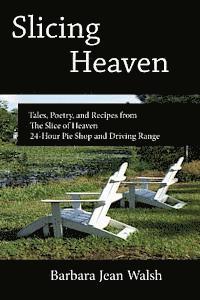 Slicing Heaven: Tales, Poetry, and Recipes from The Slice of Heaven 24-Hour Pie Shop and Driving Range 1