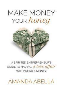 bokomslag Make Money Your Honey: A Spirited Entrepreneur's Guide to Having a Love Affair with Work and Money