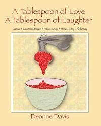 A Tablespoon of Love, A Tablespoon of Laughter: Cookies & Casseroles, Prayers & Praises, Soups & Stories, & Joy ... All the Way 1