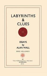 Alan Wall - Labyrinths and Clues: Essays, Häftad