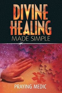 bokomslag Divine Healing Made Simple: Simplifying the supernatural to make healing and miracles a part of your everyday life