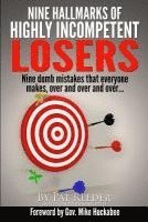 bokomslag Nine Hallmarks Of Highly Incompetent Losers: Nine Dumb Mistakes That Everyone Makes, Over And Over And Over...