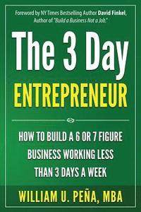 bokomslag The 3 Day Entrepreneur: How to Build a 6 or 7 Figure Business Working Less Than 3 Days a Week