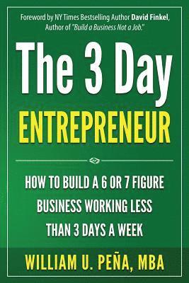The 3 Day Entrepreneur: How to Build a 6 or 7 Figure Business Working Less Than 3 Days a Week 1