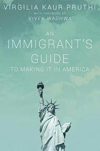 bokomslag An Immigrant's Guide To Making It In America