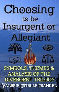 Valerie Estelle Frankel - Choosing to be Insurgent or Allegiant: Symbols, Themes & Analysis of the Divergent Trilogy, Häftad