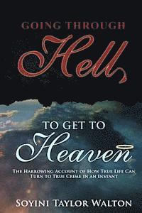 bokomslag Going Through Hell To Get To Heaven: The Harrowing Account of How True Life Can Turn to True Crime in an Instant