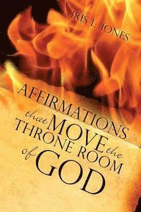 bokomslag Affirmations That Move the Throne Room of GOD: A 30-45 day journey of adjusting your mind toward GOD'S plans and desires for you