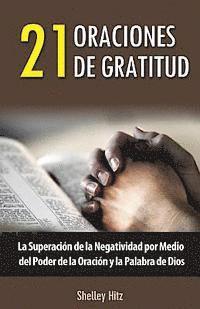 bokomslag 21 Oraciones de Gratitud: La Superación de la Negatividad por Medio del Poder de la Oración y la Palabra de Dios