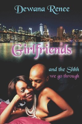 Girlfriends and the Shhh we go through! 1