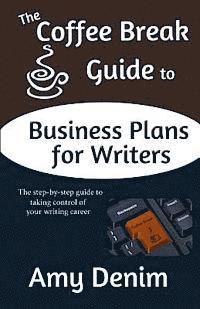 bokomslag The Coffee Break Guide to Business Plans for Writers: The Step-By-Step Guide to Taking Control of Your Writing Career