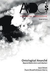 Anarchist Developments in Cultural Studies 2013.2: Ontological Anarché Beyond Materialism and Idealism 1