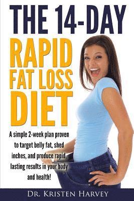 The 14-Day Rapid Fat Loss Diet: A simple 2-week plan proven to target belly fat, melt inches, and produce rapid lasting results in your body and healt 1