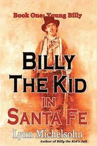 bokomslag Billy the Kid in Santa Fe, Book One: Young Billy: Wild West History, Outlaw Legends, and the City at the End of the Santa Fe Trail (A Non-Fiction Tril