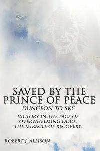 Robert J. Allison - Saved By The Prince of Peace -- Dungeon to Sky, Häftad