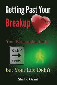Getting Past Your Breakup: Your Relationship Ended but Your Life Didn't