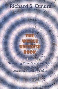 bokomslag The Whole Universe Book: Navigating Time, Space and Spirit With The Awesome Human Vehicle