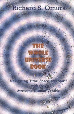 bokomslag The Whole Universe Book: Navigating Time, Space and Spirit With The Awesome Human Vehicle